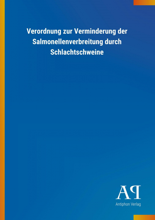 Könyv Verordnung zur Verminderung der Salmonellenverbreitung durch Schlachtschweine Antiphon Verlag