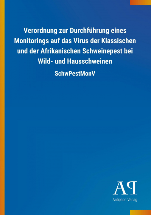 Kniha Verordnung zur Durchführung eines Monitorings auf das Virus der Klassischen und der Afrikanischen Schweinepest bei Wild- und Hausschweinen Antiphon Verlag