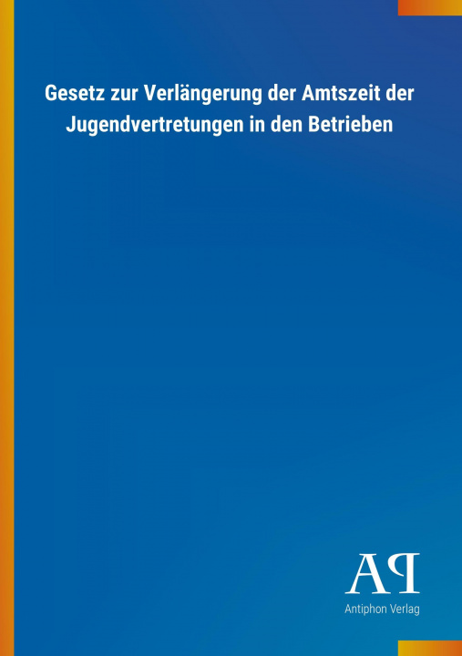 Knjiga Gesetz zur Verlängerung der Amtszeit der Jugendvertretungen in den Betrieben Antiphon Verlag