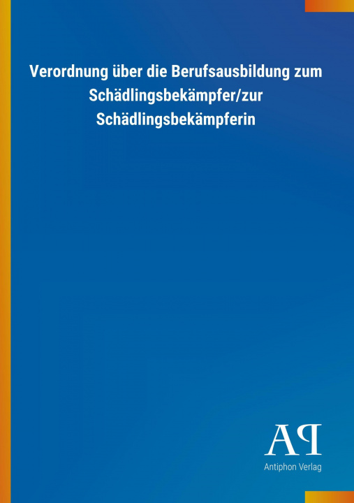 Knjiga Verordnung über die Berufsausbildung zum Schädlingsbekämpfer/zur Schädlingsbekämpferin Antiphon Verlag