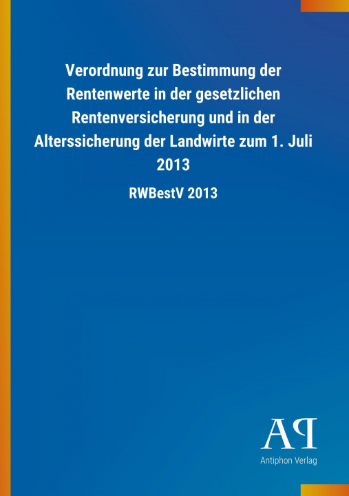 Kniha Verordnung zur Bestimmung der Rentenwerte in der gesetzlichen Rentenversicherung und in der Alterssicherung der Landwirte zum 1. Juli 2013 Antiphon Verlag