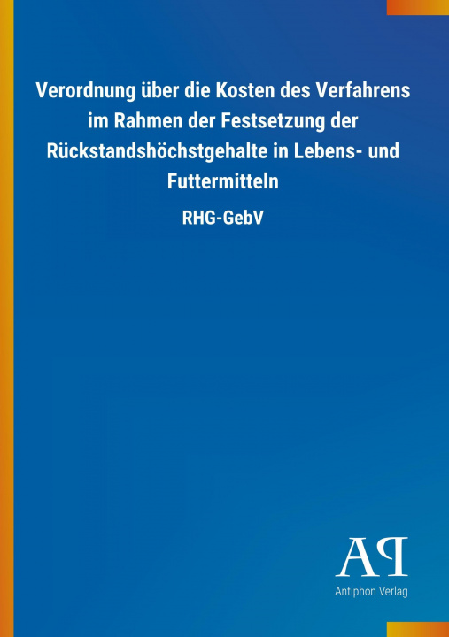 Kniha Verordnung über die Kosten des Verfahrens im Rahmen der Festsetzung der Rückstandshöchstgehalte in Lebens- und Futtermitteln Antiphon Verlag