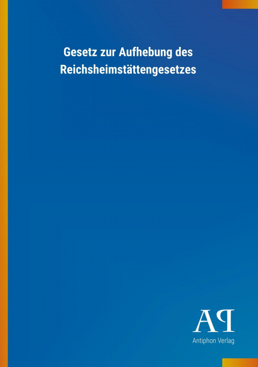 Kniha Gesetz zur Aufhebung des Reichsheimstättengesetzes Antiphon Verlag