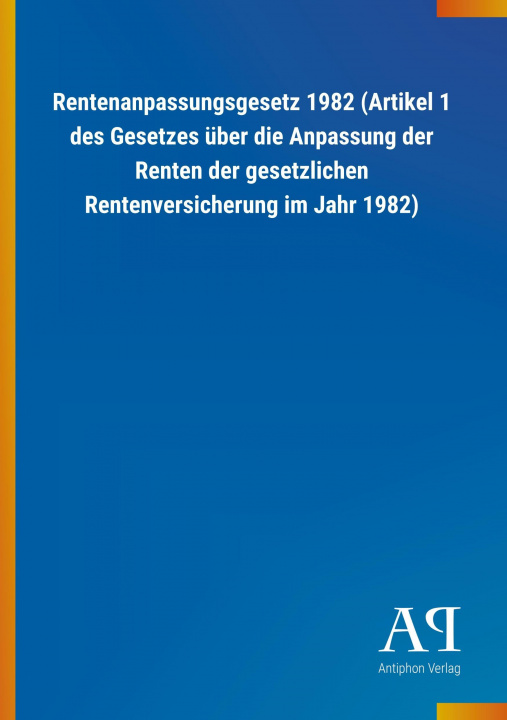 Książka Rentenanpassungsgesetz 1982 (Artikel 1 des Gesetzes über die Anpassung der Renten der gesetzlichen Rentenversicherung im Jahr 1982) Antiphon Verlag