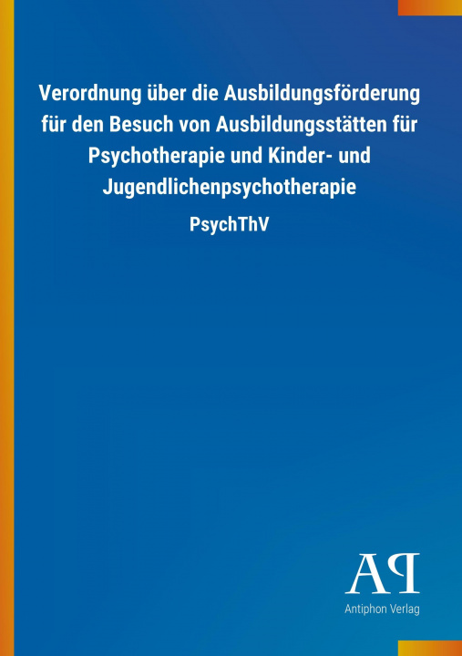 Könyv Verordnung über die Ausbildungsförderung für den Besuch von Ausbildungsstätten für Psychotherapie und Kinder- und Jugendlichenpsychotherapie Antiphon Verlag