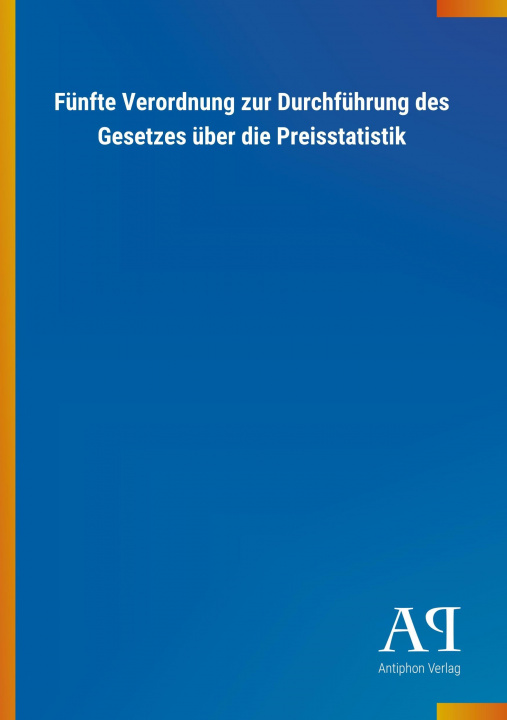 Könyv Fünfte Verordnung zur Durchführung des Gesetzes über die Preisstatistik Antiphon Verlag