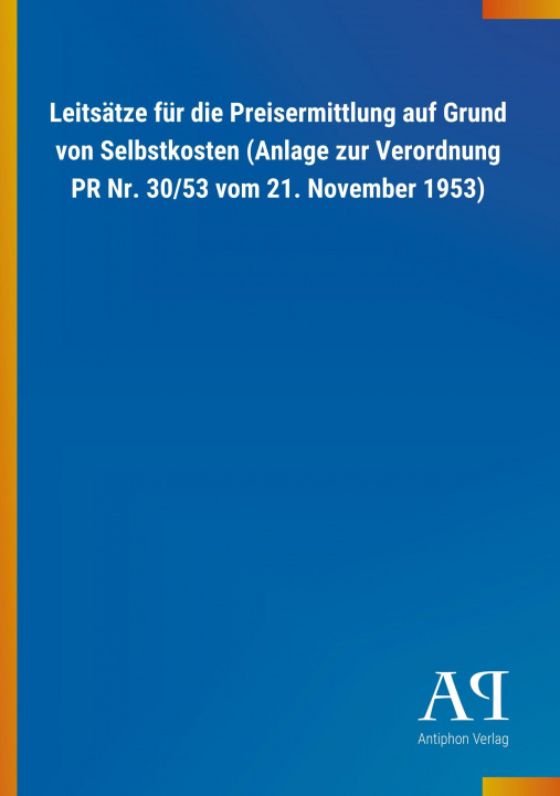 Kniha Leitsätze für die Preisermittlung auf Grund von Selbstkosten (Anlage zur Verordnung PR Nr. 30/53 vom 21. November 1953) Antiphon Verlag