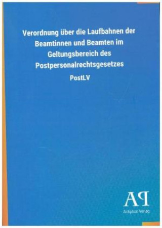 Kniha Verordnung über die Laufbahnen der Beamtinnen und Beamten im Geltungsbereich des Postpersonalrechtsgesetzes Antiphon Verlag