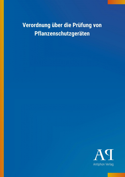 Kniha Verordnung über die Prüfung von Pflanzenschutzgeräten Antiphon Verlag