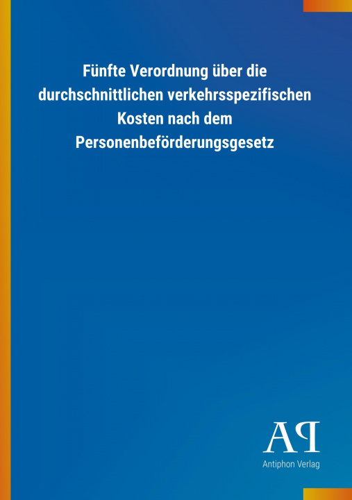 Książka Fünfte Verordnung über die durchschnittlichen verkehrsspezifischen Kosten nach dem Personenbeförderungsgesetz Antiphon Verlag