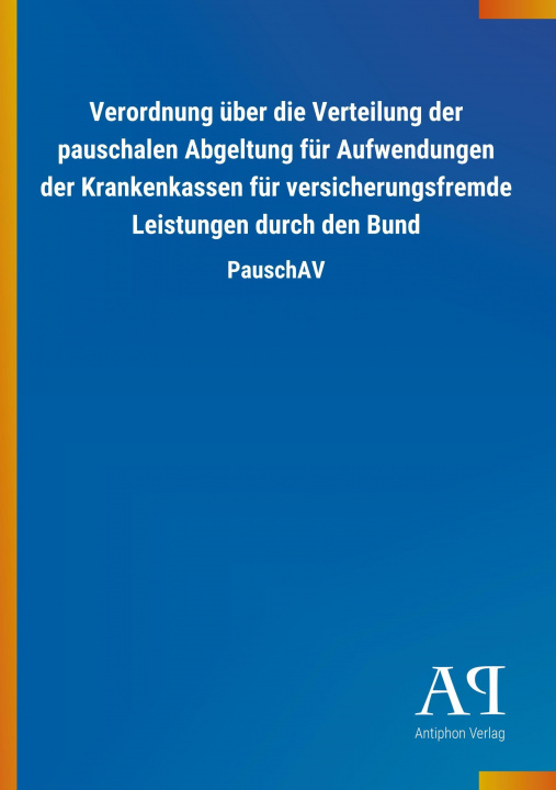 Buch Verordnung über die Verteilung der pauschalen Abgeltung für Aufwendungen der Krankenkassen für versicherungsfremde Leistungen durch den Bund Antiphon Verlag