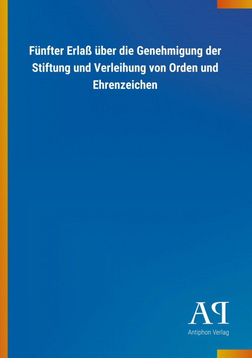 Kniha Fünfter Erlaß über die Genehmigung der Stiftung und Verleihung von Orden und Ehrenzeichen Antiphon Verlag