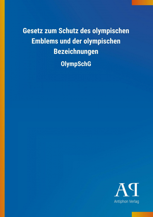 Kniha Gesetz zum Schutz des olympischen Emblems und der olympischen Bezeichnungen Antiphon Verlag