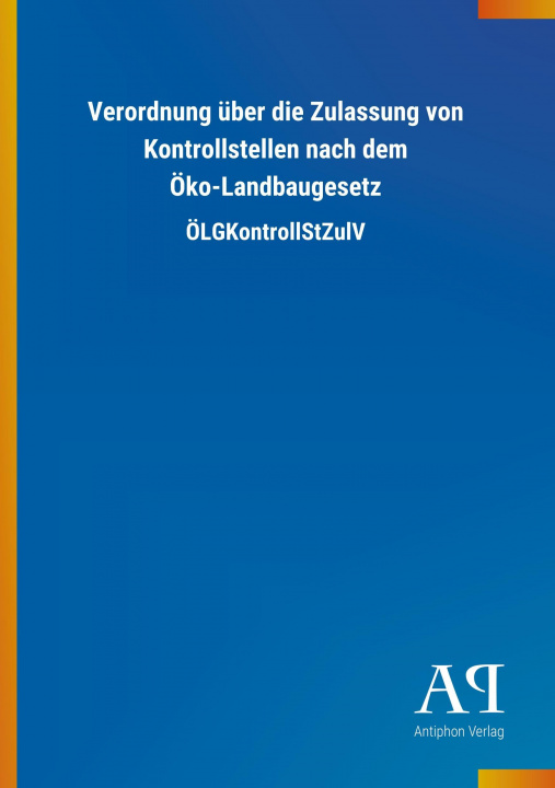 Buch Verordnung über die Zulassung von Kontrollstellen nach dem Öko-Landbaugesetz Antiphon Verlag