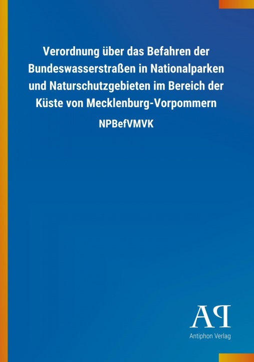 Книга Verordnung über das Befahren der Bundeswasserstraßen in Nationalparken und Naturschutzgebieten im Bereich der Küste von Mecklenburg-Vorpommern Antiphon Verlag