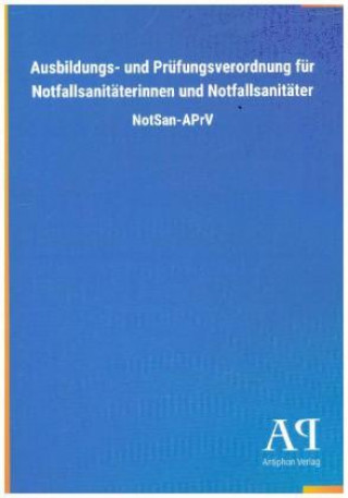 Kniha Ausbildungs- und Prüfungsverordnung für Notfallsanitäterinnen und Notfallsanitäter Antiphon Verlag