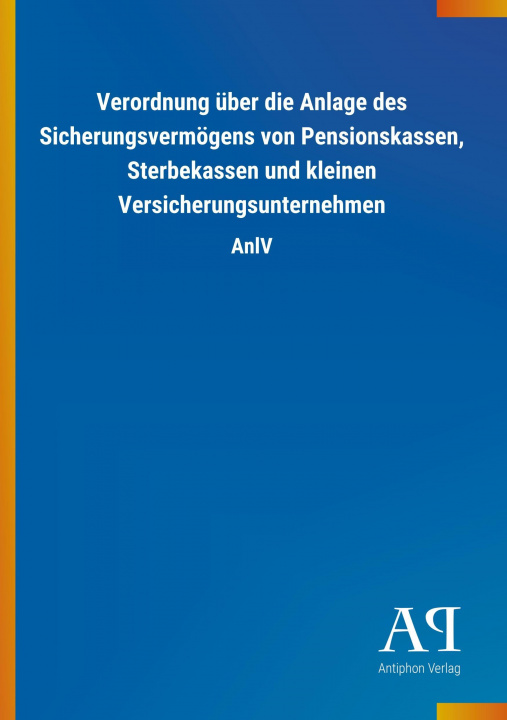 Carte Verordnung über die Anlage des Sicherungsvermögens von Pensionskassen, Sterbekassen und kleinen Versicherungsunternehmen Antiphon Verlag
