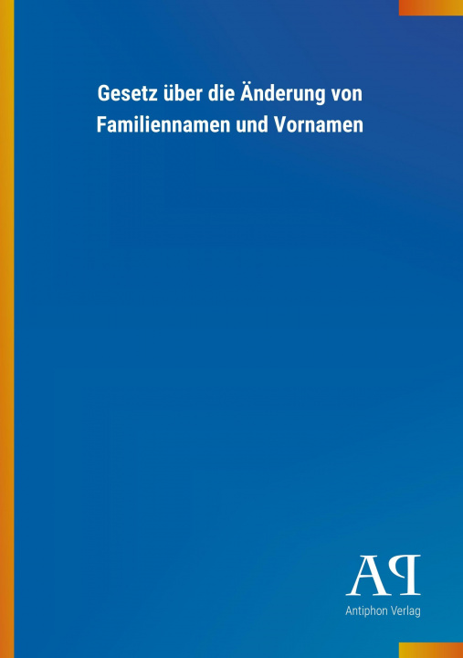 Kniha Gesetz über die Änderung von Familiennamen und Vornamen Antiphon Verlag