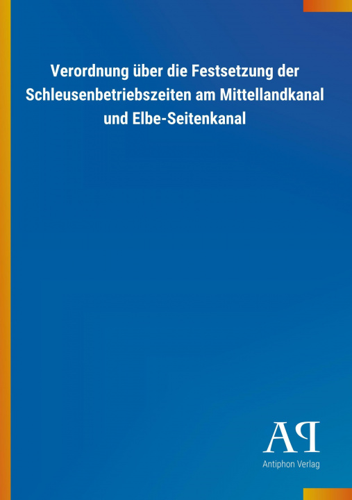 Carte Verordnung über die Festsetzung der Schleusenbetriebszeiten am Mittellandkanal und Elbe-Seitenkanal Antiphon Verlag