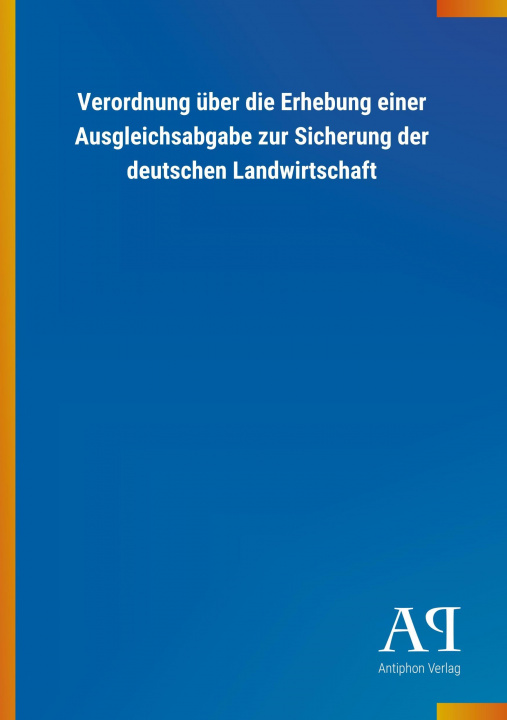 Kniha Verordnung über die Erhebung einer Ausgleichsabgabe zur Sicherung der deutschen Landwirtschaft Antiphon Verlag