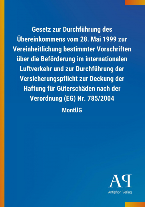 Libro Gesetz zur Durchführung des Übereinkommens vom 28. Mai 1999 zur Vereinheitlichung bestimmter Vorschriften über die Beförderung im internationalen Luft Antiphon Verlag