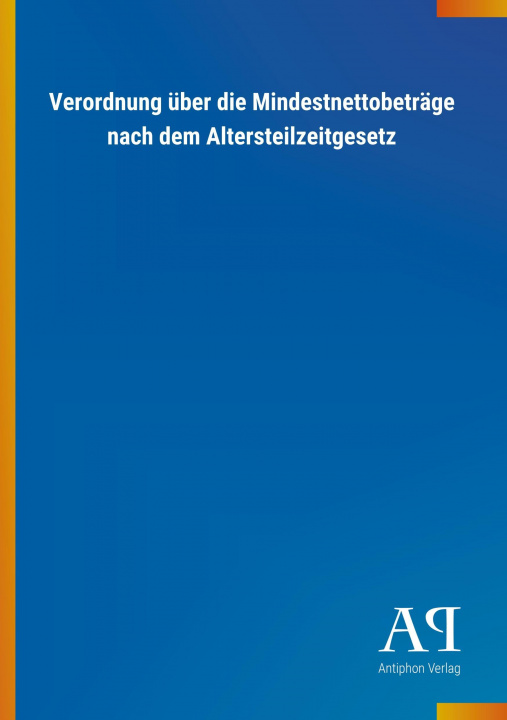 Książka Verordnung über die Mindestnettobeträge nach dem Altersteilzeitgesetz Antiphon Verlag