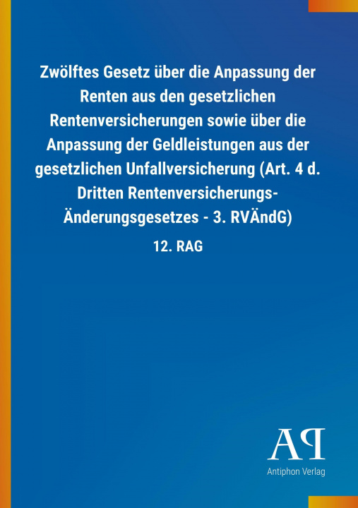 Книга Zwölftes Gesetz über die Anpassung der Renten aus den gesetzlichen Rentenversicherungen sowie über die Anpassung der Geldleistungen aus der gesetzlich Antiphon Verlag