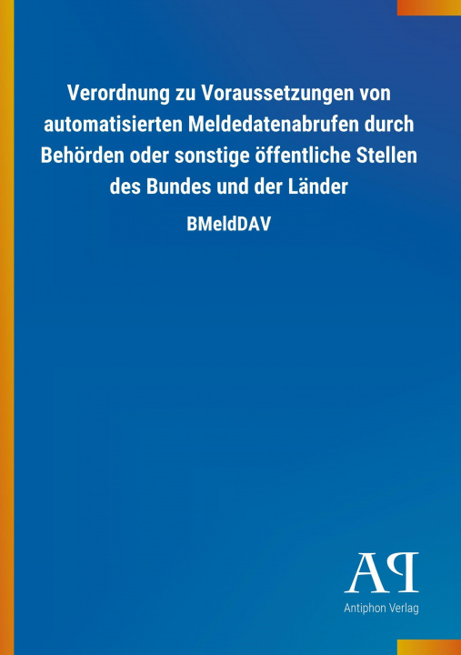 Kniha Verordnung zu Voraussetzungen von automatisierten Meldedatenabrufen durch Behörden oder sonstige öffentliche Stellen des Bundes und der Länder Antiphon Verlag