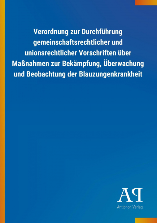 Książka Verordnung zur Durchführung gemeinschaftsrechtlicher und unionsrechtlicher Vorschriften über Maßnahmen zur Bekämpfung, Überwachung und Beobachtung der Antiphon Verlag