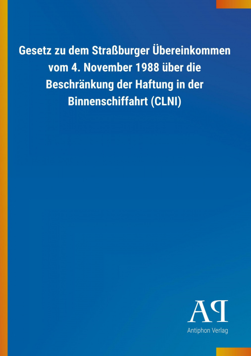 Carte Gesetz zu dem Straßburger Übereinkommen vom 4. November 1988 über die Beschränkung der Haftung in der Binnenschiffahrt (CLNI) Antiphon Verlag