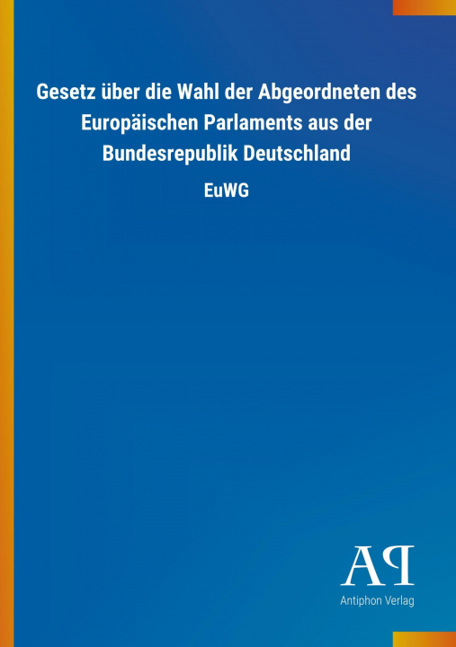 Książka Gesetz über die Wahl der Abgeordneten des Europäischen Parlaments aus der Bundesrepublik Deutschland Antiphon Verlag