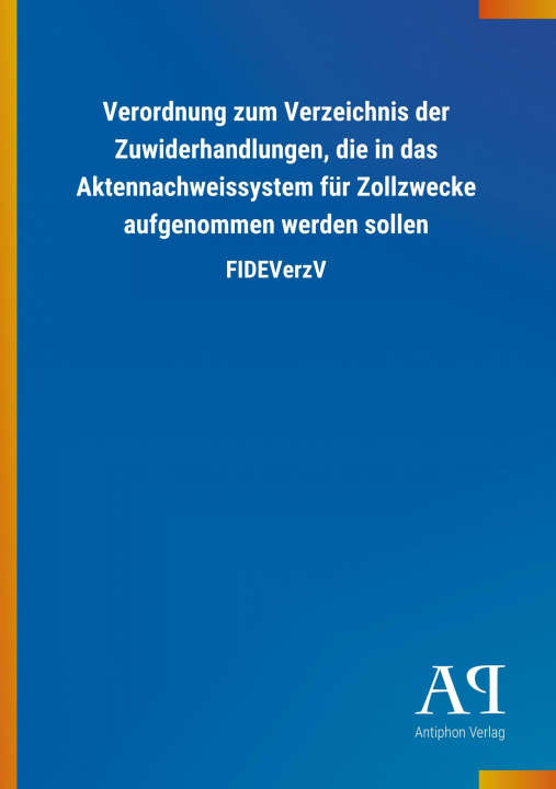 Książka Verordnung zum Verzeichnis der Zuwiderhandlungen, die in das Aktennachweissystem für Zollzwecke aufgenommen werden sollen Antiphon Verlag