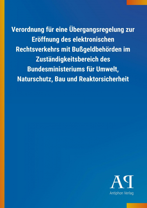 Libro Verordnung für eine Übergangsregelung zur Eröffnung des elektronischen Rechtsverkehrs mit Bußgeldbehörden im Zuständigkeitsbereich des Bundesministeri Antiphon Verlag