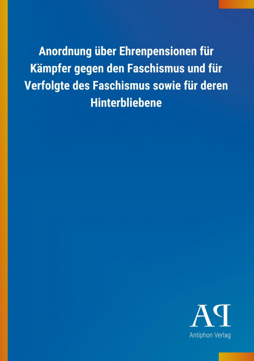 Kniha Anordnung über Ehrenpensionen für Kämpfer gegen den Faschismus und für Verfolgte des Faschismus sowie für deren Hinterbliebene Antiphon Verlag