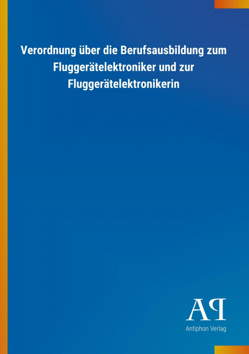 Книга Verordnung über die Berufsausbildung zum Fluggerätelektroniker und zur Fluggerätelektronikerin Antiphon Verlag