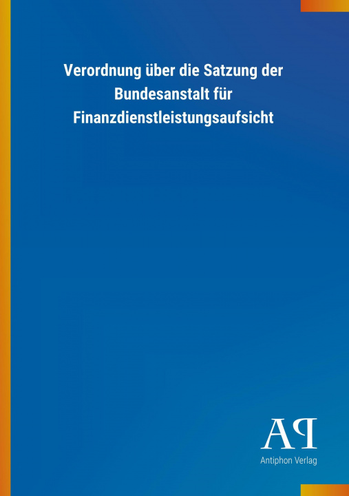 Książka Verordnung über die Satzung der Bundesanstalt für Finanzdienstleistungsaufsicht Antiphon Verlag