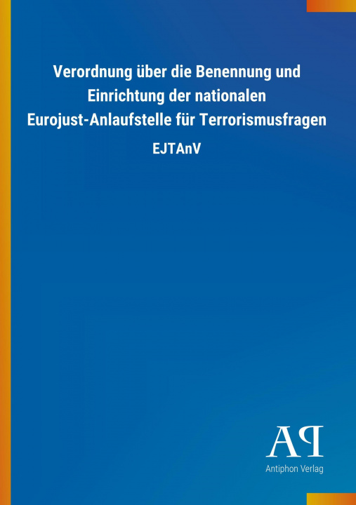 Książka Verordnung über die Benennung und Einrichtung der nationalen Eurojust-Anlaufstelle für Terrorismusfragen Antiphon Verlag