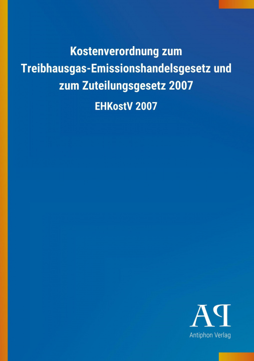 Buch Kostenverordnung zum Treibhausgas-Emissionshandelsgesetz und zum Zuteilungsgesetz 2007 Antiphon Verlag