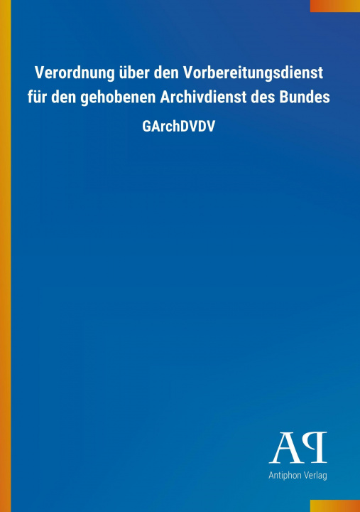 Kniha Verordnung über den Vorbereitungsdienst für den gehobenen Archivdienst des Bundes Antiphon Verlag