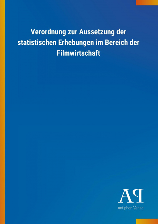 Kniha Verordnung zur Aussetzung der statistischen Erhebungen im Bereich der Filmwirtschaft Antiphon Verlag