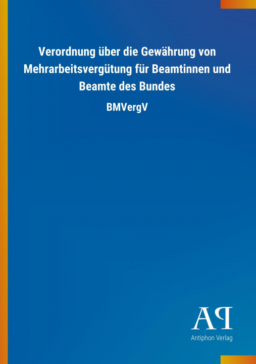 Könyv Verordnung über die Gewährung von Mehrarbeitsvergütung für Beamtinnen und Beamte des Bundes Antiphon Verlag