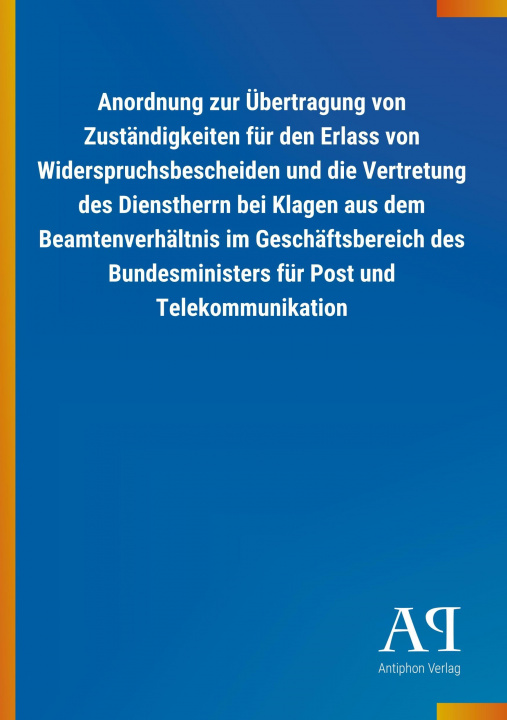 Buch Anordnung zur Übertragung von Zuständigkeiten für den Erlass von Widerspruchsbescheiden und die Vertretung des Dienstherrn bei Klagen aus dem Beamtenv Antiphon Verlag