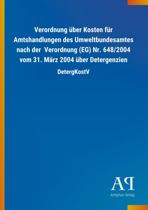 Książka Verordnung über Kosten für Amtshandlungen des Umweltbundesamtes nach der Verordnung (EG) Nr. 648/2004 vom 31. März 2004 über Detergenzien Antiphon Verlag