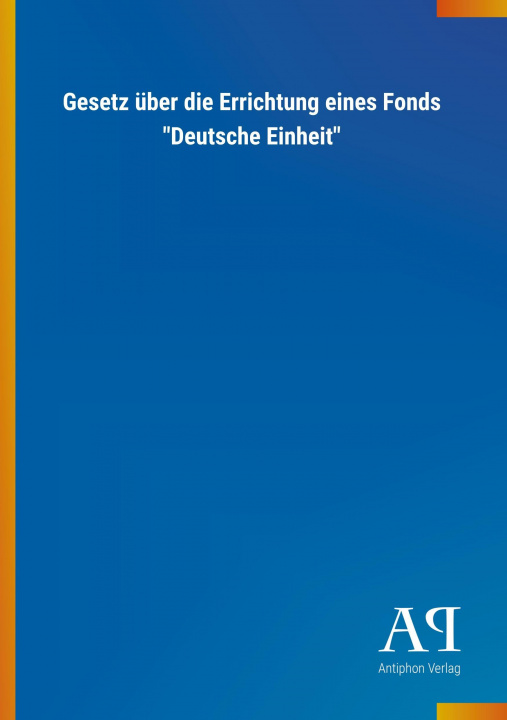 Книга Gesetz über die Errichtung eines Fonds "Deutsche Einheit" Antiphon Verlag