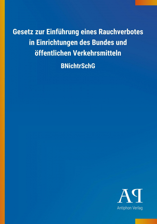 Książka Gesetz zur Einführung eines Rauchverbotes in Einrichtungen des Bundes und öffentlichen Verkehrsmitteln Antiphon Verlag