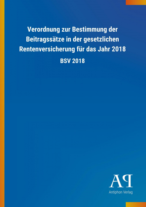 Carte Verordnung zur Bestimmung der Beitragssätze in der gesetzlichen Rentenversicherung für das Jahr 2018 Antiphon Verlag