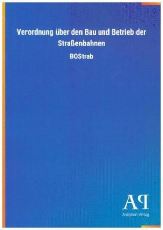 Könyv Verordnung über den Bau und Betrieb der Straßenbahnen Antiphon Verlag