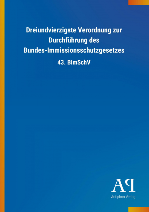 Kniha Dreiundvierzigste Verordnung zur Durchführung des Bundes-Immissionsschutzgesetzes Antiphon Verlag