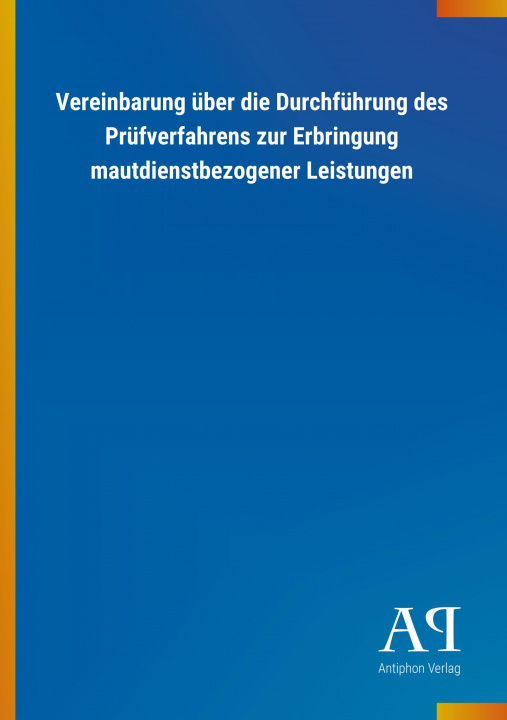 Kniha Vereinbarung über die Durchführung des Prüfverfahrens zur Erbringung mautdienstbezogener Leistungen Antiphon Verlag