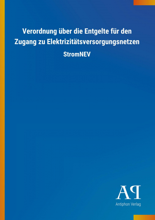 Könyv Verordnung über die Entgelte für den Zugang zu Elektrizitätsversorgungsnetzen Antiphon Verlag